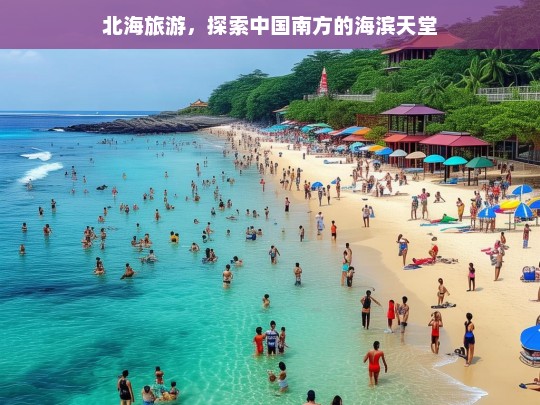 北海旅游，探秘中国南方的海滨天堂