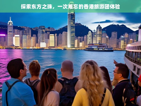 东方之珠的魅力之旅，香港旅游团深度体验