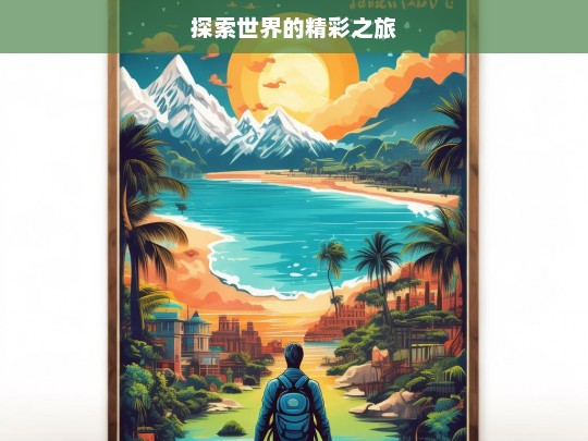 探索世界的精彩之旅，探索世界的精彩征途