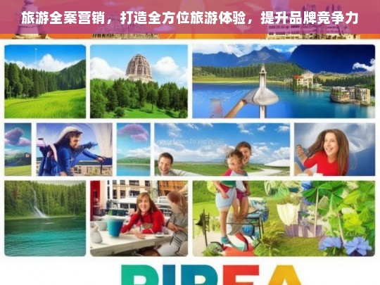 旅游全案营销，打造全方位旅游体验，提升品牌竞争力