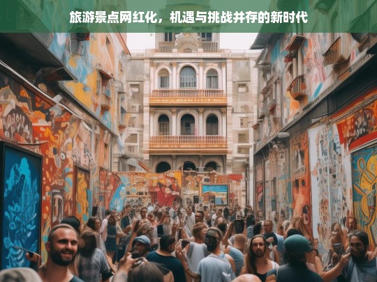 旅游景点网红化，新时代下的机遇与挑战