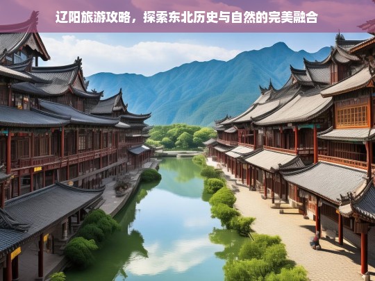 辽阳旅游攻略，探秘东北历史与自然的绝美交汇